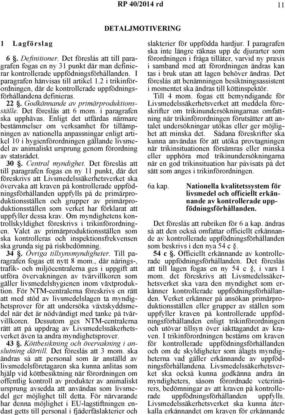 Enligt det utfärdas närmare bestämmelser om verksamhet för tillämpningen av nationella anpassningar enligt artikel 10 i hygienförordningen gällande livsmedel av animaliskt ursprung genom förordning