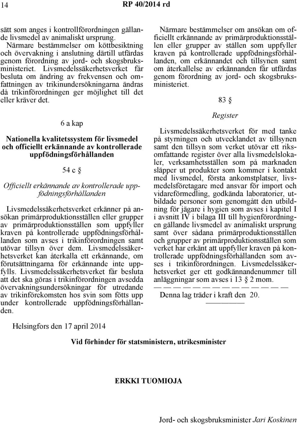 Livsmedelssäkerhetsverket får besluta om ändring av frekvensen och omfattningen av trikinundersökningarna ändras då trikinförordningen ger möjlighet till det eller kräver det.