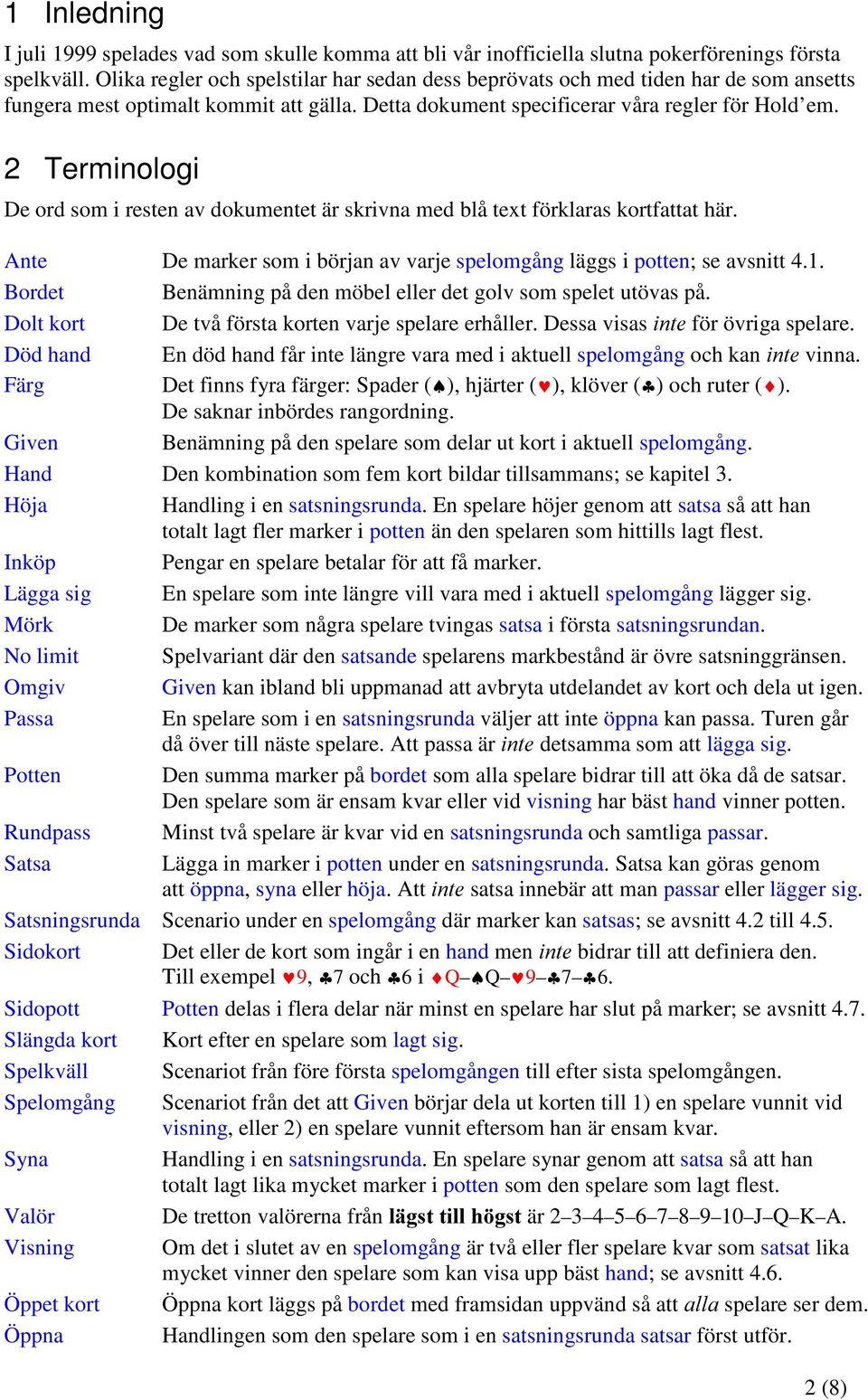 2 Terminologi De ord som i resten av dokumentet är skrivna med blå text förklaras kortfattat här. Ante De marker som i början av varje spelomgång läggs i potten; se avsnitt 4.1.