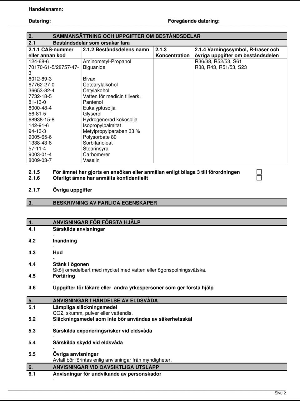 1 CASnummer eller annan kod 2.1.2 Beståndsdelens namn 2.1.3 Koncentration 2.1.4 Varningssymbol, Rfraser och övriga uppgifter om beståndsdelen 124686 70170615/2875747 3 8012893 67762270 36653824