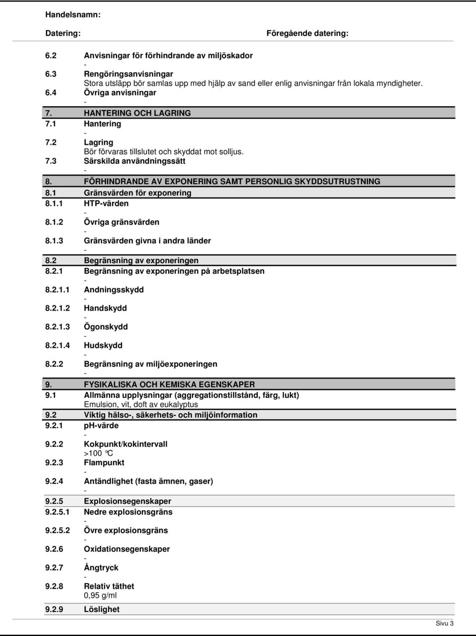 1 Gränsvärden för exponering 8.1.1 HTPvärden 8.1.2 Övriga gränsvärden 8.1.3 Gränsvärden givna i andra länder 8.2 Begränsning av exponeringen 8.2.1 Begränsning av exponeringen på arbetsplatsen 8.2.1.1 Andningsskydd 8.