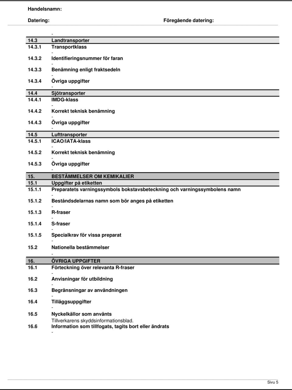 1.2 Beståndsdelarnas namn som bör anges på etiketten 15.1.3 Rfraser 15.1.4 Sfraser 15.1.5 Specialkrav för vissa preparat 15.2 Nationella bestämmelser 16. ÖVRIGA UPPGIFTER 16.