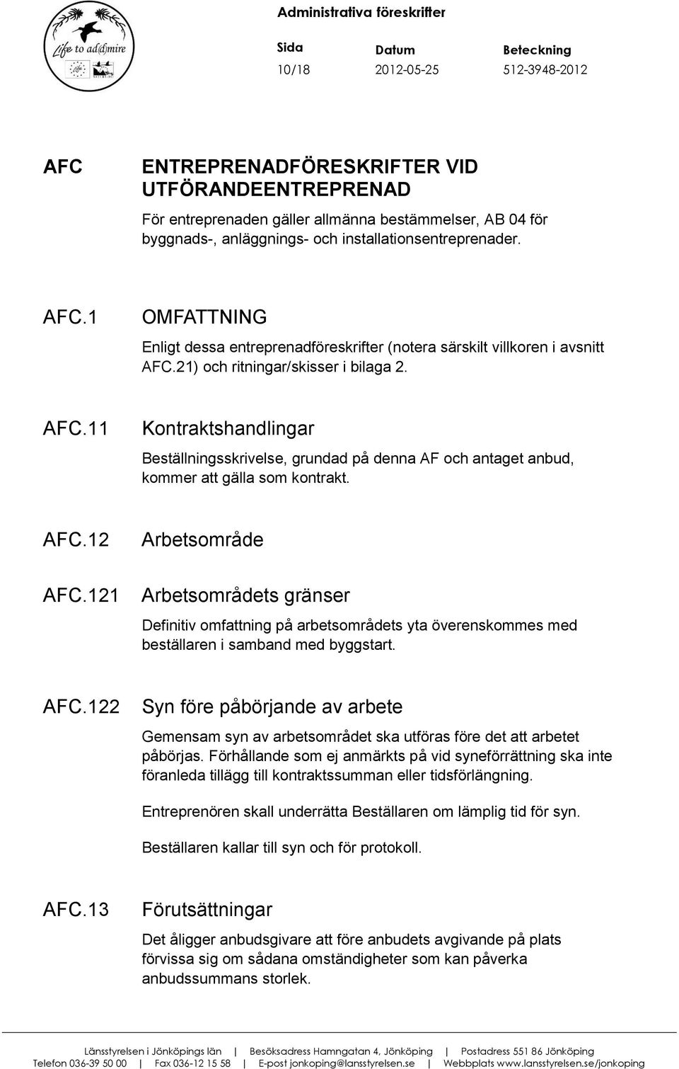 21) och ritningar/skisser i bilaga 2. AFC.11 Kontraktshandlingar Beställningsskrivelse, grundad på denna AF och antaget anbud, kommer att gälla som kontrakt. AFC.12 Arbetsområde AFC.