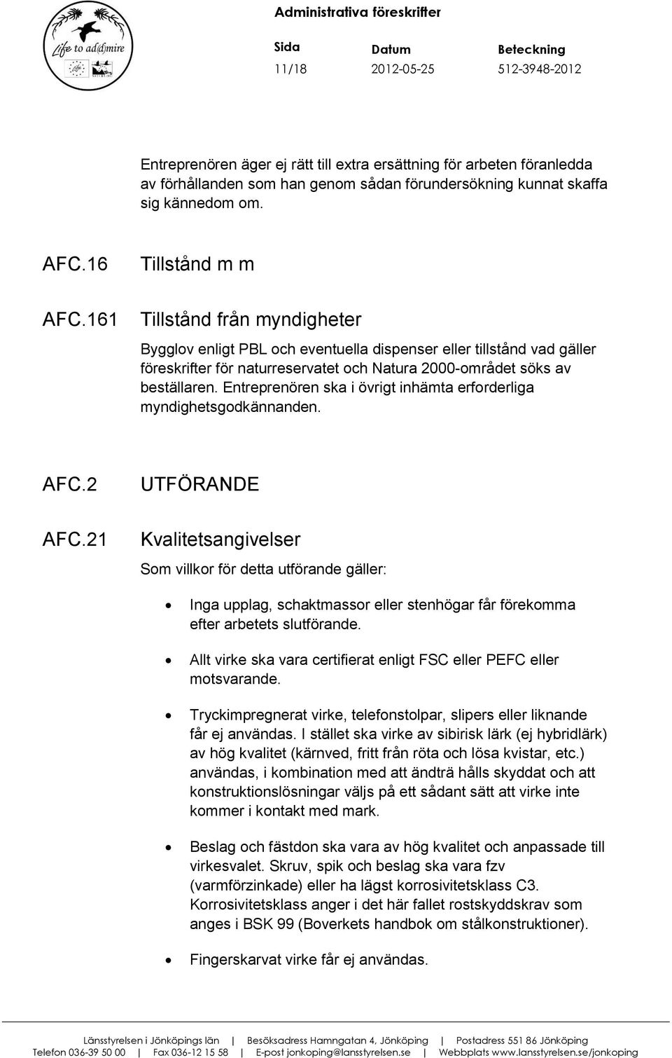 Entreprenören ska i övrigt inhämta erforderliga myndighetsgodkännanden. AFC.2 UTFÖRANDE AFC.