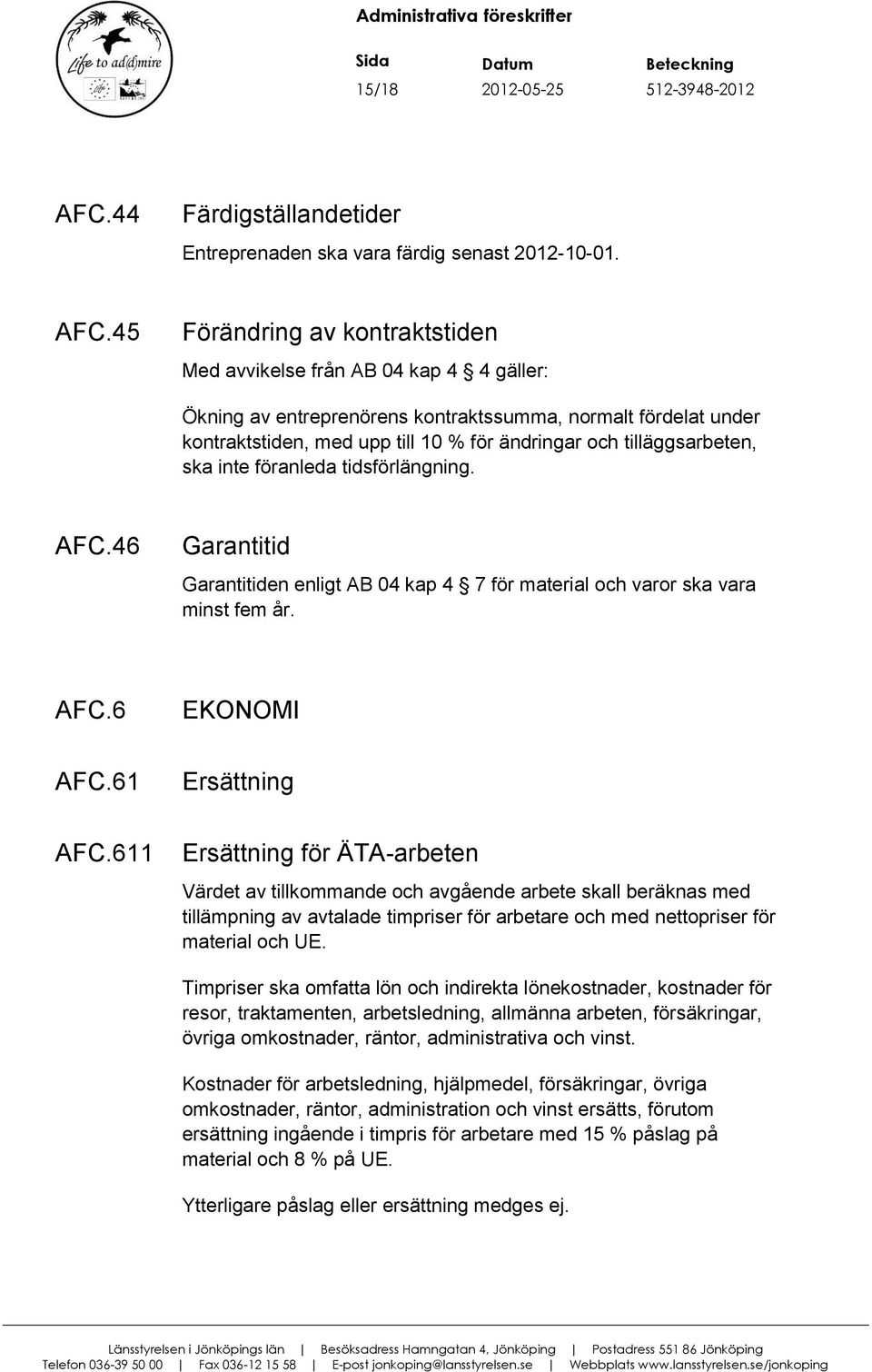 45 Förändring av kontraktstiden Med avvikelse från AB 04 kap 4 4 gäller: Ökning av entreprenörens kontraktssumma, normalt fördelat under kontraktstiden, med upp till 10 % för ändringar och