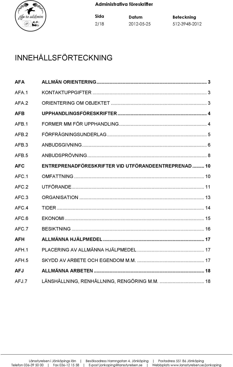 .. 8 AFC ENTREPRENADFÖRESKRIFTER VID UTFÖRANDEENTREPRENAD... 10 AFC.1 OMFATTNING... 10 AFC.2 UTFÖRANDE... 11 AFC.3 ORGANISATION... 13 AFC.4 TIDER... 14 AFC.6 EKONOMI.