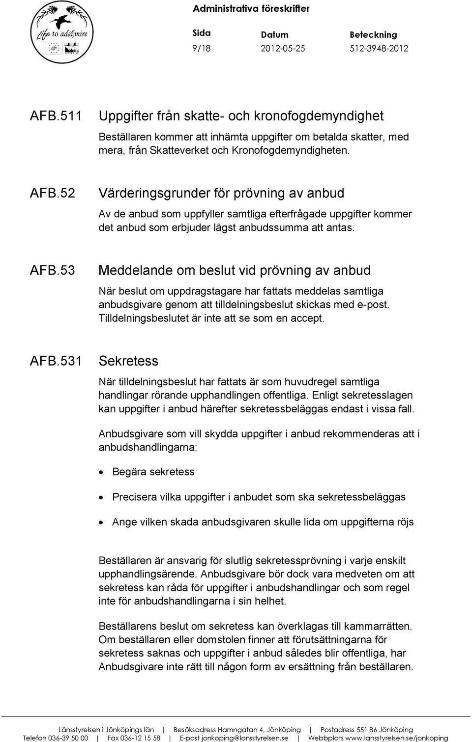 53 Meddelande om beslut vid prövning av anbud När beslut om uppdragstagare har fattats meddelas samtliga anbudsgivare genom att tilldelningsbeslut skickas med e-post.