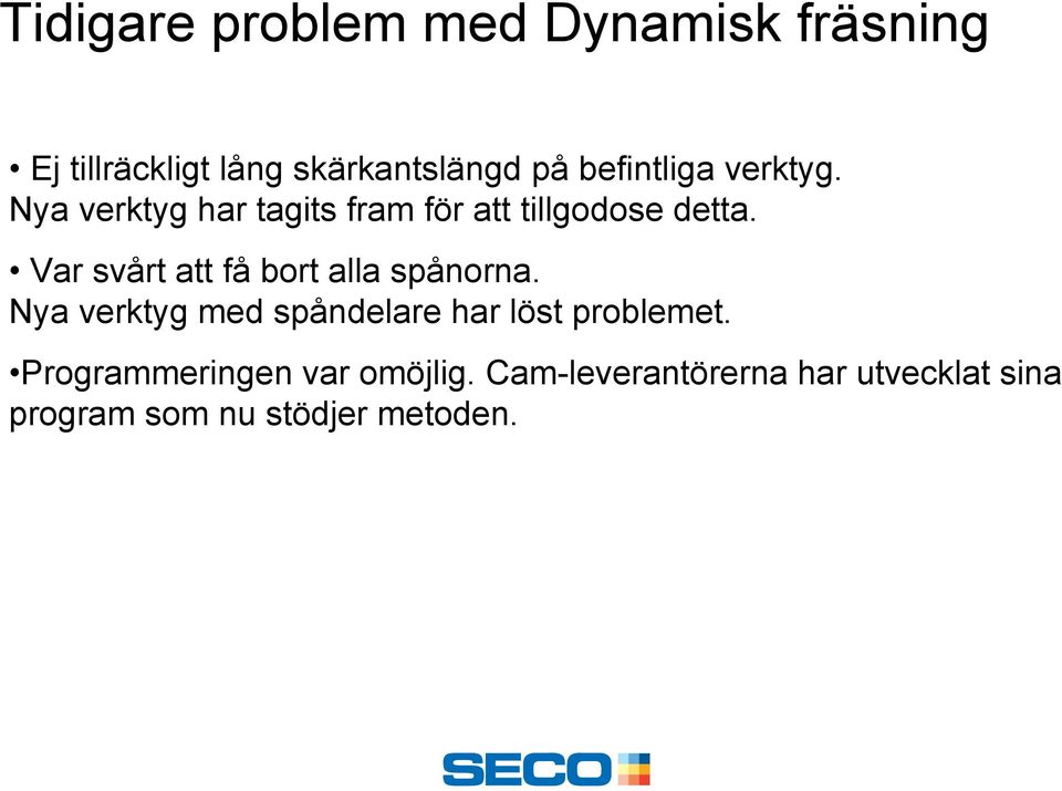 Var svårt att få bort alla spånorna. Nya verktyg med spåndelare har löst problemet.