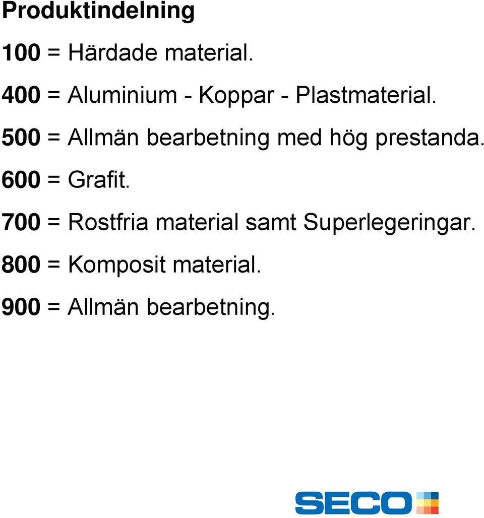 500 = Allmän bearbetning med hög prestanda. 600 = Grafit.