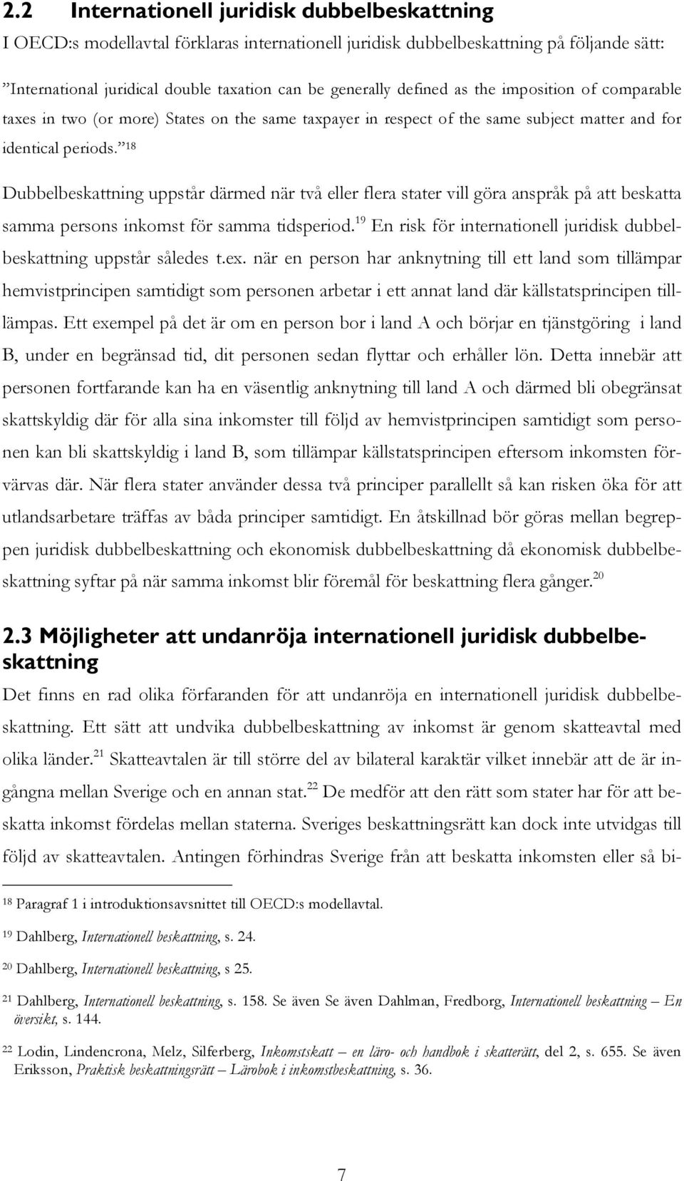 18 Dubbelbeskattning uppstår därmed när två eller flera stater vill göra anspråk på att beskatta samma persons inkomst för samma tidsperiod.