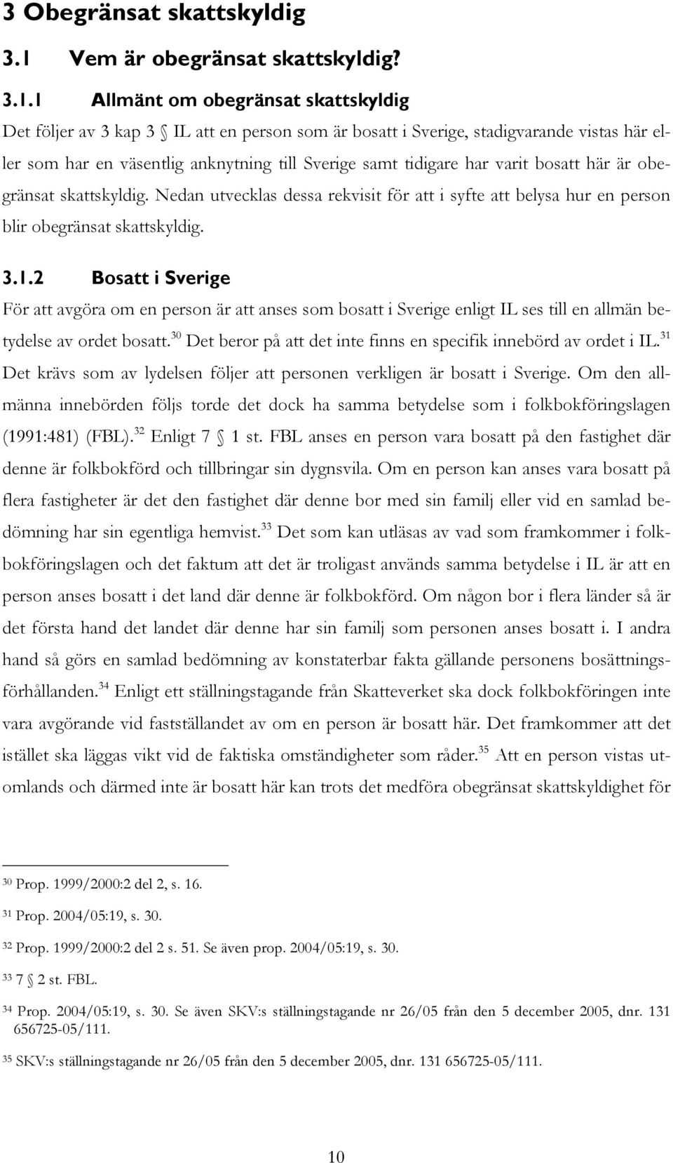 1 Allmänt om obegränsat skattskyldig Det följer av 3 kap 3 IL att en person som är bosatt i Sverige, stadigvarande vistas här eller som har en väsentlig anknytning till Sverige samt tidigare har