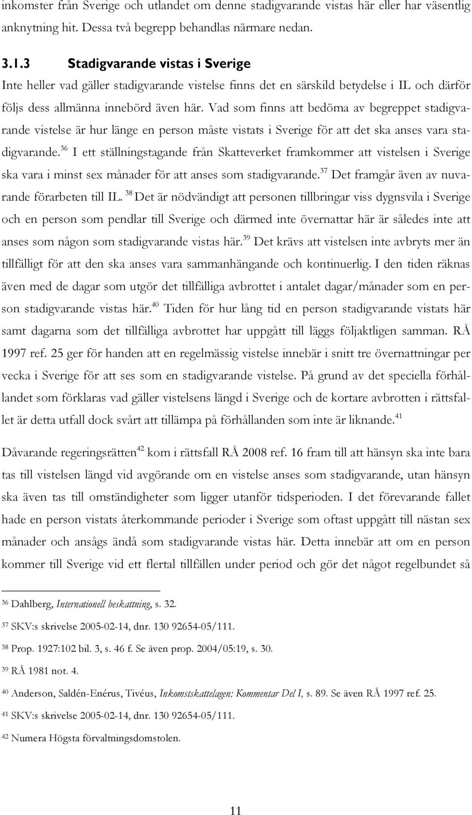 Vad som finns att bedöma av begreppet stadigvarande vistelse är hur länge en person måste vistats i Sverige för att det ska anses vara stadigvarande.