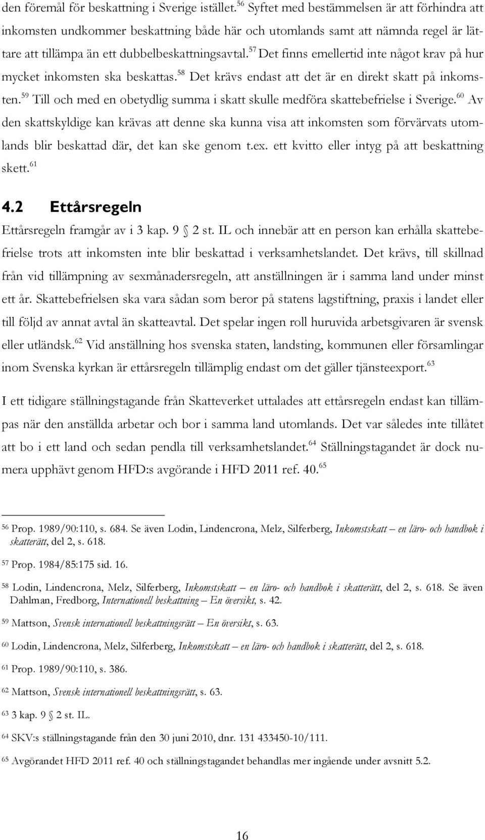 57 Det finns emellertid inte något krav på hur mycket inkomsten ska beskattas. 58 Det krävs endast att det är en direkt skatt på inkomsten.