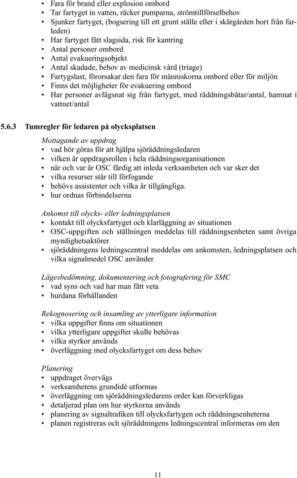 för miljön Finns det möjligheter för evakuering ombord Har personer avlägsnat sig från fartyget, med räddningsbåtar/antal, hamnat i vattnet/antal 5.6.