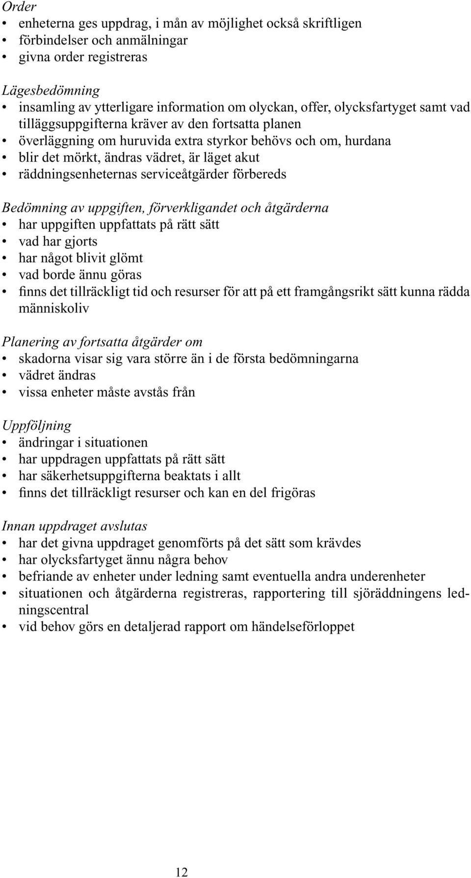 räddningsenheternas serviceåtgärder förbereds Bedömning av uppgiften, förverkligandet och åtgärderna har uppgiften uppfattats på rätt sätt vad har gjorts har något blivit glömt vad borde ännu göras