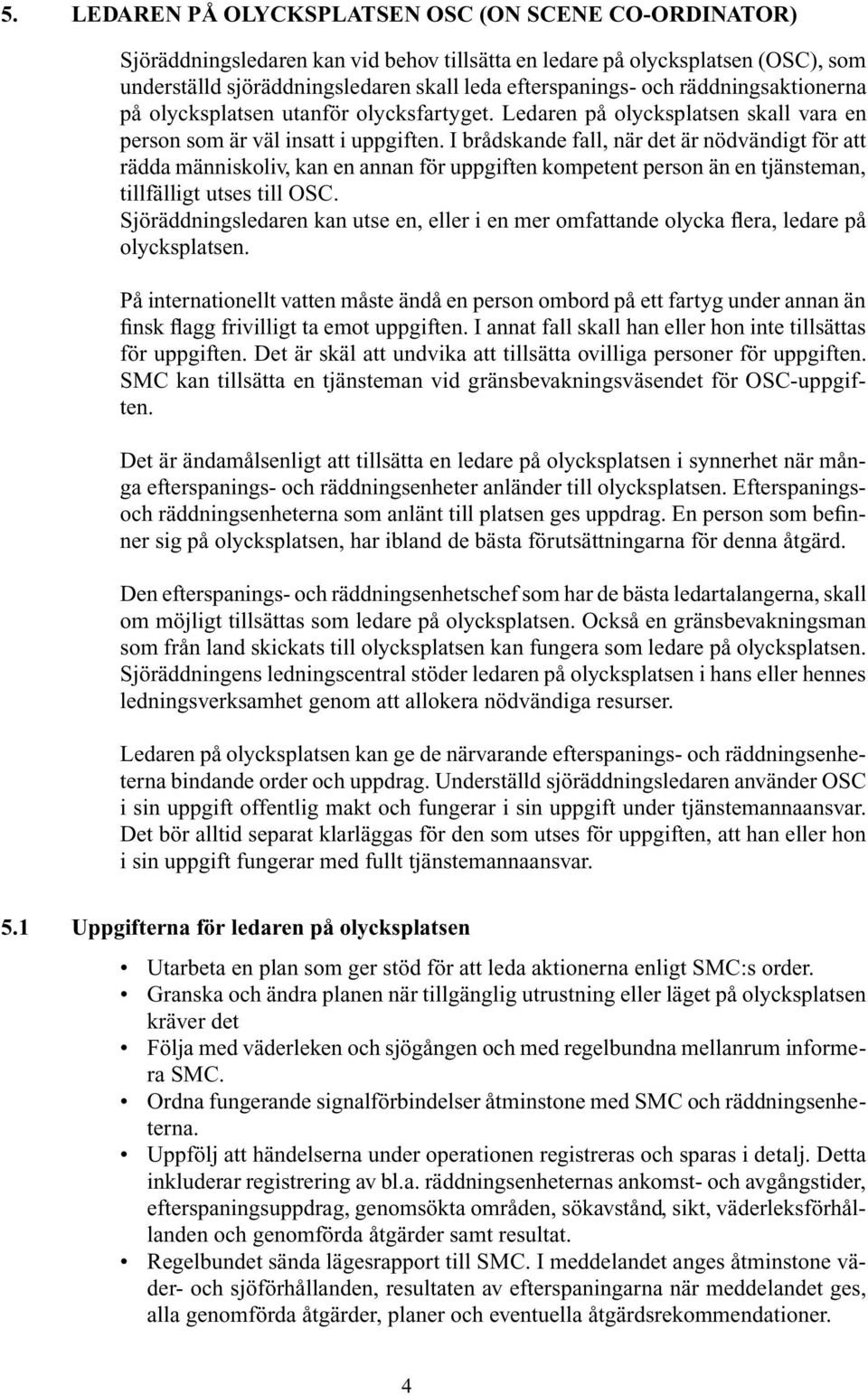 I brådskande fall, när det är nödvändigt för att rädda människoliv, kan en annan för uppgiften kompetent person än en tjänsteman, tillfälligt utses till OSC.