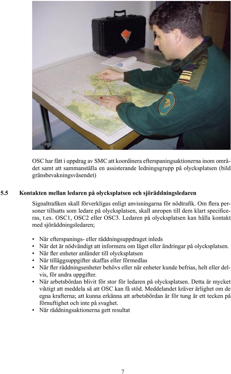 Om flera personer tillsatts som ledare på olycksplatsen, skall anropen till dem klart specificeras, t.ex. OSC1, OSC2 eller OSC3.