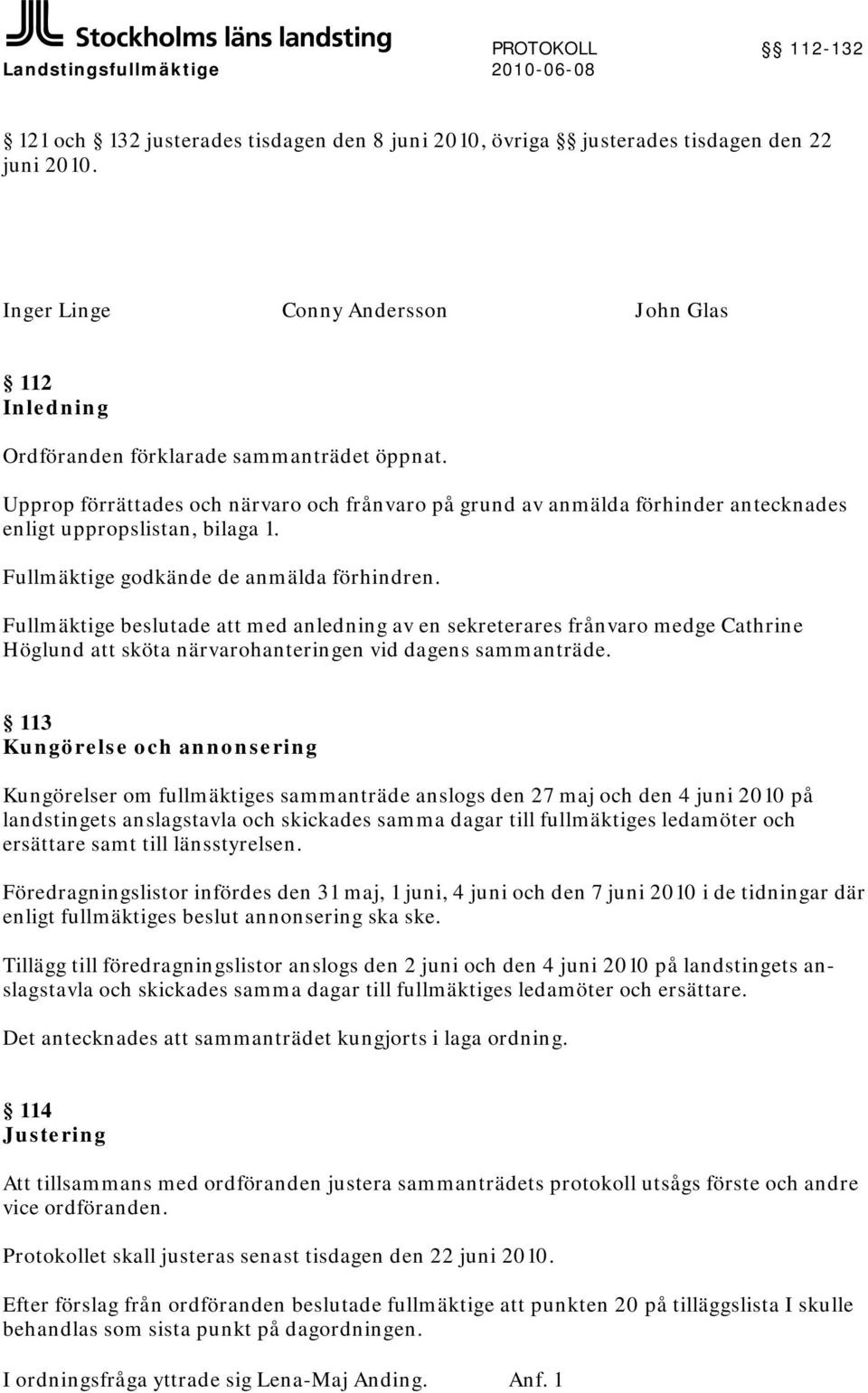 Upprop förrättades och närvaro och frånvaro på grund av anmälda förhinder antecknades enligt uppropslistan, bilaga 1. Fullmäktige godkände de anmälda förhindren.