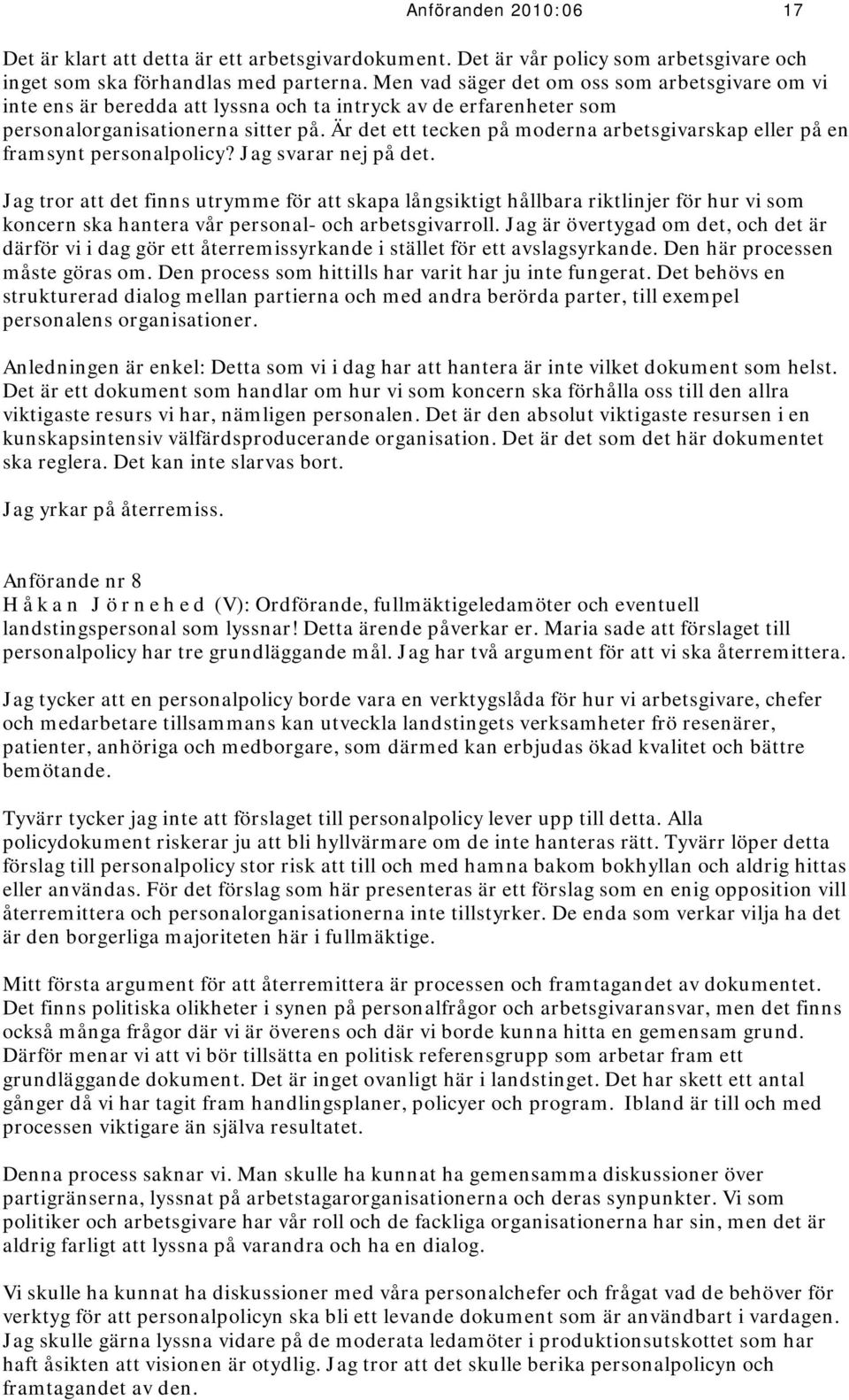 Är det ett tecken på moderna arbetsgivarskap eller på en framsynt personalpolicy? Jag svarar nej på det.