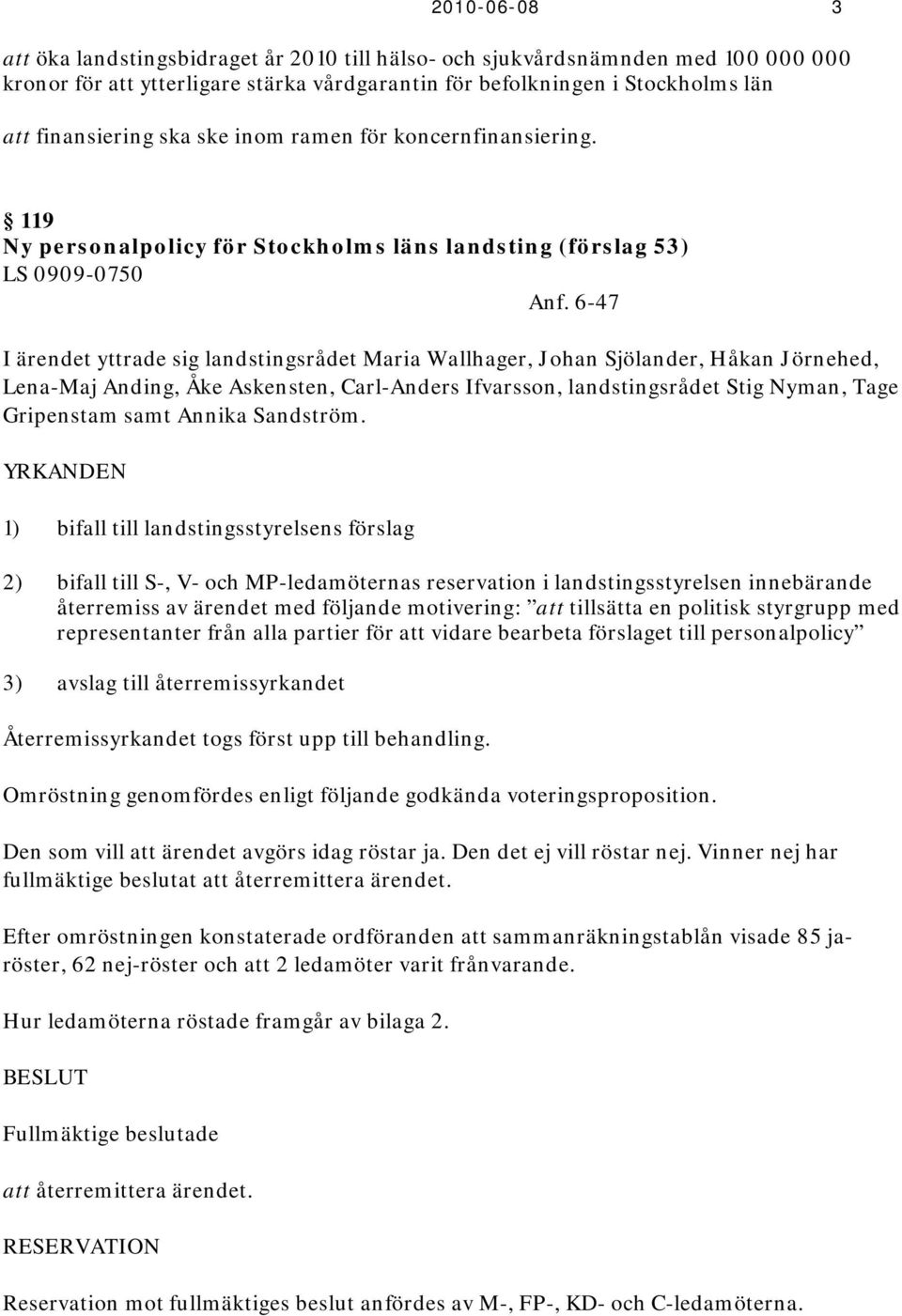 6-47 I ärendet yttrade sig landstingsrådet Maria Wallhager, Johan Sjölander, Håkan Jörnehed, Lena-Maj Anding, Åke Askensten, Carl-Anders Ifvarsson, landstingsrådet Stig Nyman, Tage Gripenstam samt