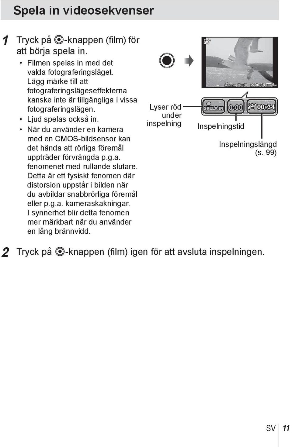 När du använder en kamera med en CMOS-bildsensor kan det hända att rörliga föremål uppträder förvrängda p.g.a. fenomenet med rullande slutare.