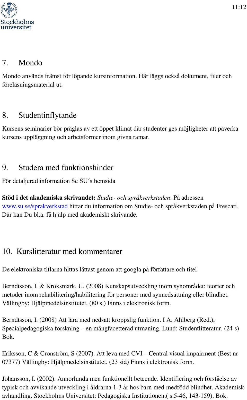 Studera med funktionshinder För detaljerad information Se SU s hemsida Stöd i det akademiska skrivandet: Studie- och språkverkstaden. På adressen www.su.