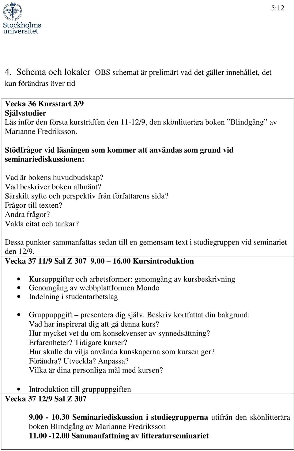 boken Blindgång av Marianne Fredriksson. Stödfrågor vid läsningen som kommer att användas som grund vid seminariediskussionen: Vad är bokens huvudbudskap? Vad beskriver boken allmänt?