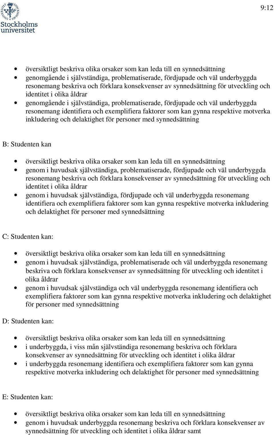 faktorer som kan gynna respektive motverka inkludering och delaktighet för personer med synnedsättning B: Studenten kan översiktligt beskriva olika orsaker som kan leda till en synnedsättning genom i