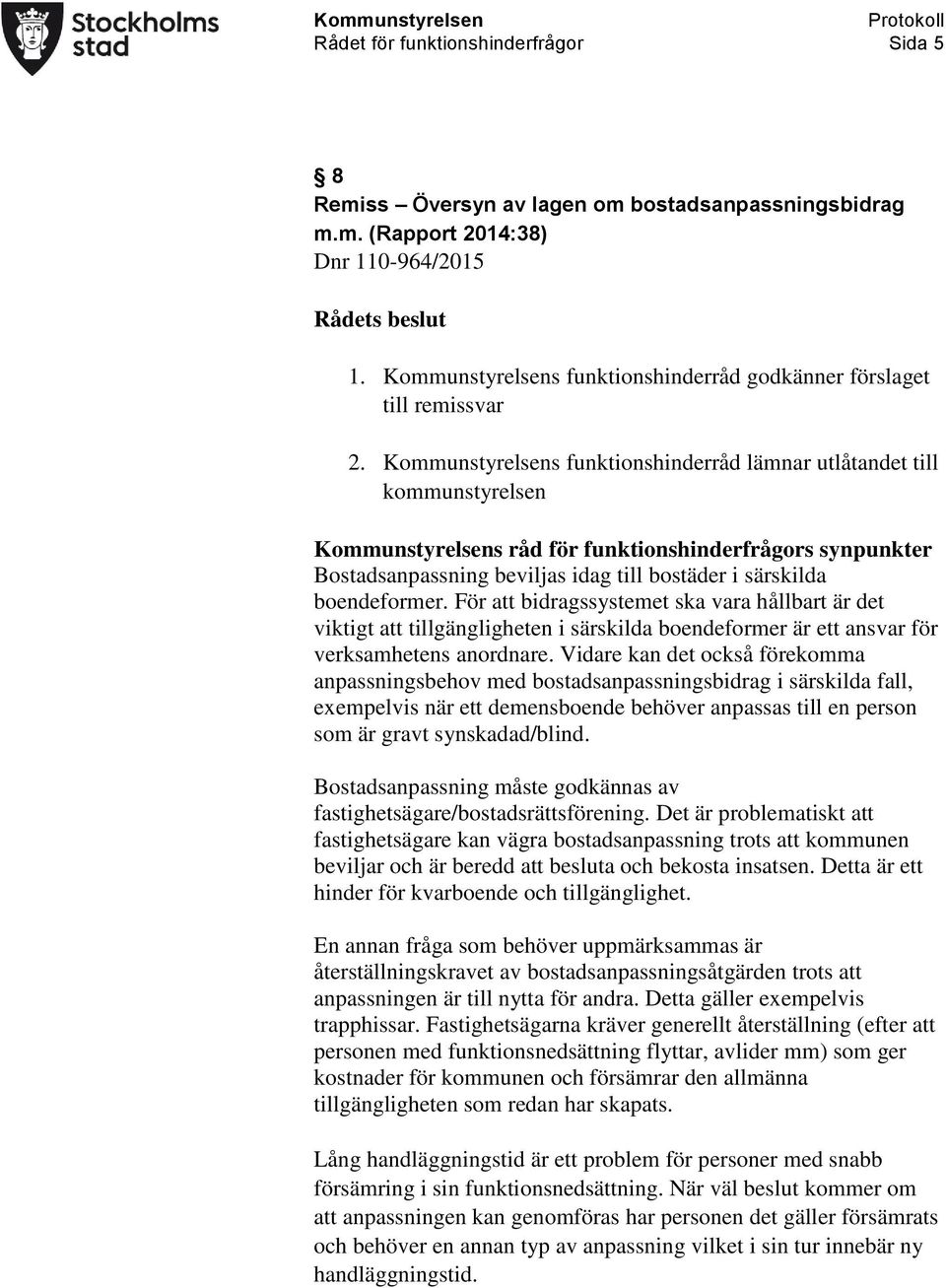 boendeformer. För att bidragssystemet ska vara hållbart är det viktigt att tillgängligheten i särskilda boendeformer är ett ansvar för verksamhetens anordnare.