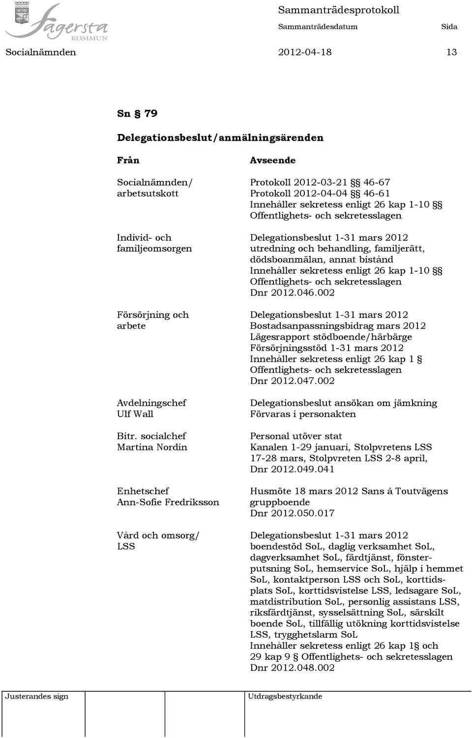 enligt 26 kap 1-10 Offentlighets- och sekretesslagen Dnr 2012.046.