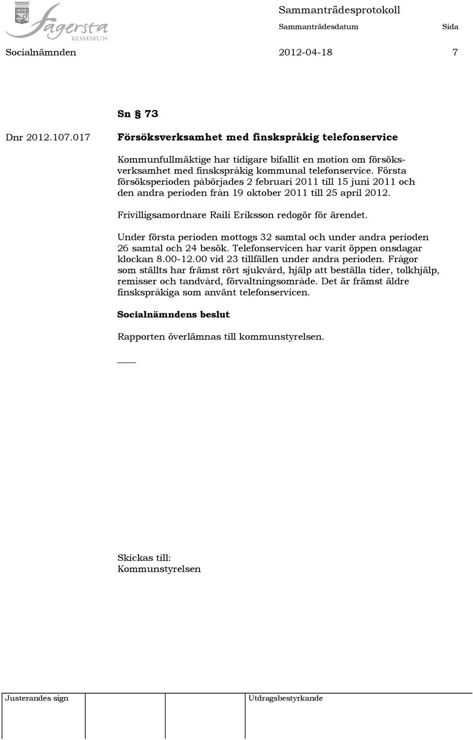 Första försöksperioden påbörjades 2 februari 2011 till 15 juni 2011 och den andra perioden från 19 oktober 2011 till 25 april 2012. Frivilligsamordnare Raili Eriksson redogör för ärendet.