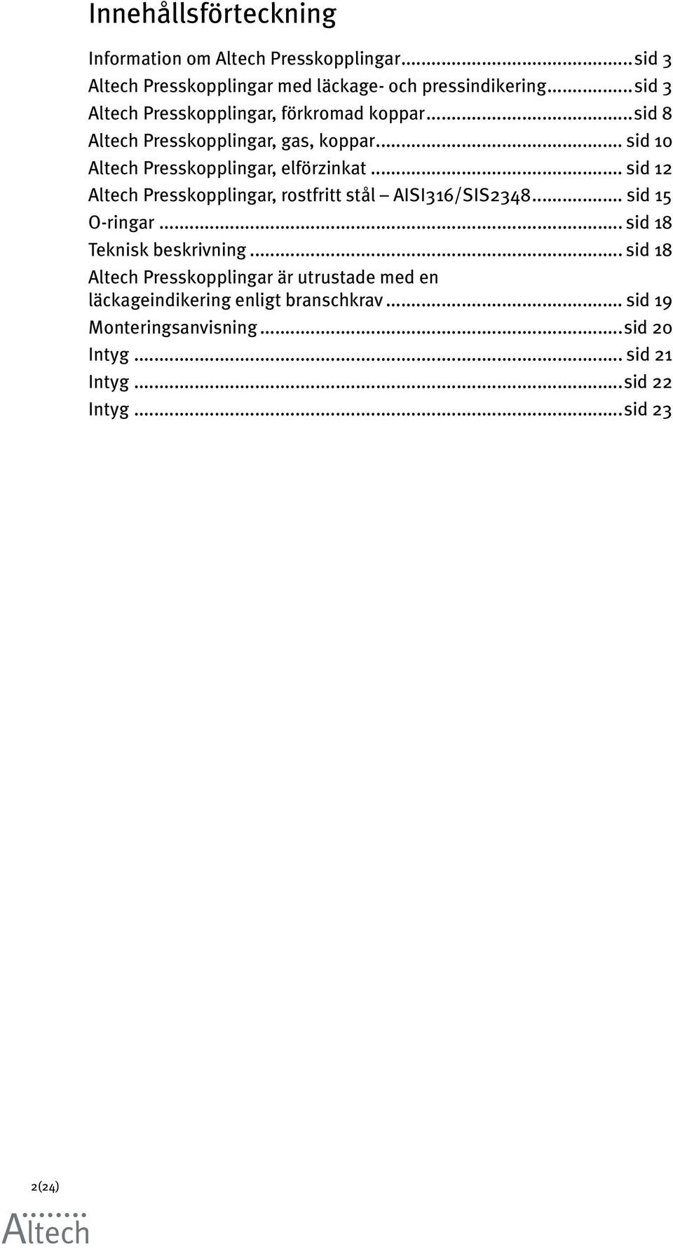 .. sid 12 Altech Presskopplingar, rostfritt stål AISI316/SIS2348... sid 15 O-ringar... sid 18 Teknisk beskrivning.