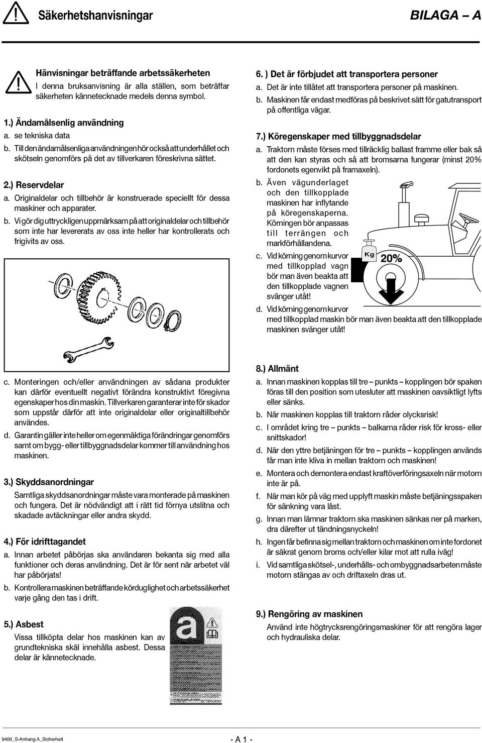 Originaldelar och tillbehör är konstruerade speciellt för dessa maskiner och apparater. b.