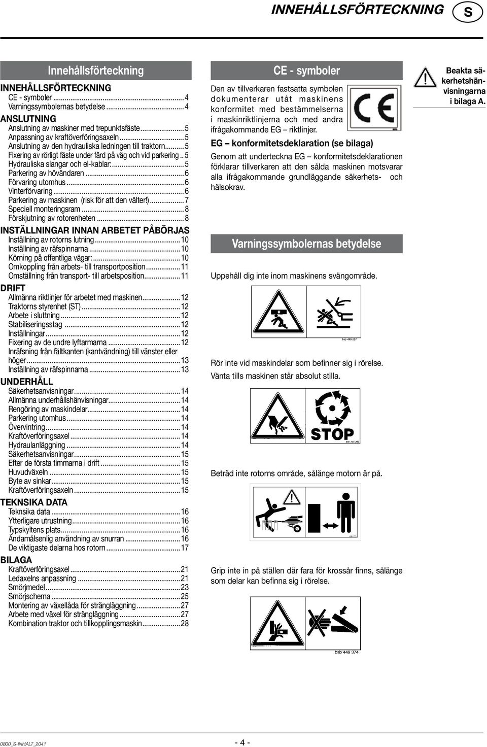 .. 5 Hydrauliska slangar och el-kablar:...5 Parkering av hövändaren...6 Förvaring utomhus...6 Vinterförvaring...6 Parkering av maskinen (risk för att den välter!)...7 peciell monteringsram.