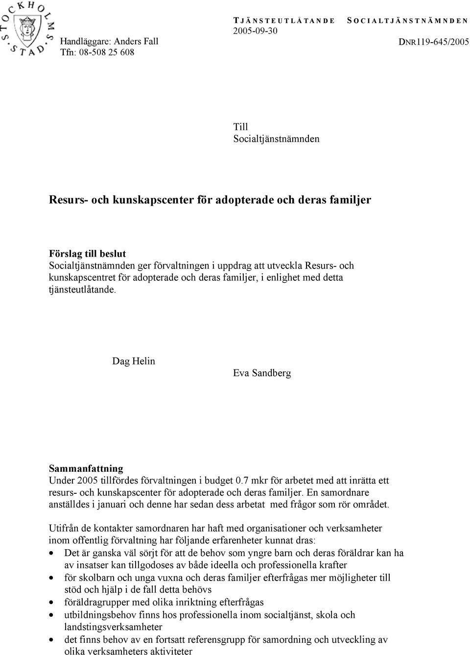 Dag Helin Eva Sandberg Sammanfattning Under 2005 tillfördes förvaltningen i budget 0.7 mkr för arbetet med att inrätta ett resurs- och kunskapscenter för adopterade och deras familjer.