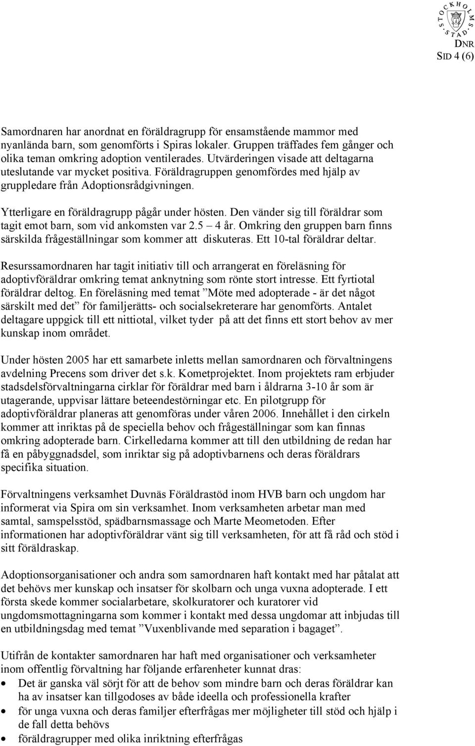 Föräldragruppen genomfördes med hjälp av gruppledare från Adoptionsrådgivningen. Ytterligare en föräldragrupp pågår under hösten.