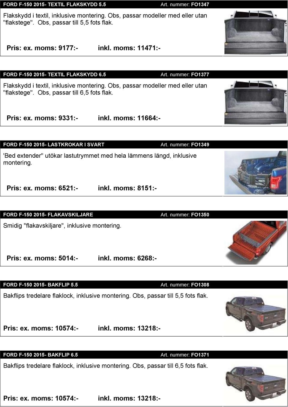 Obs, passar till 6,5 fots flak. Pris: ex. moms: 9331:- inkl. moms: 11664:- FORD F-150 2015- LASTKROKAR I SVART Art.