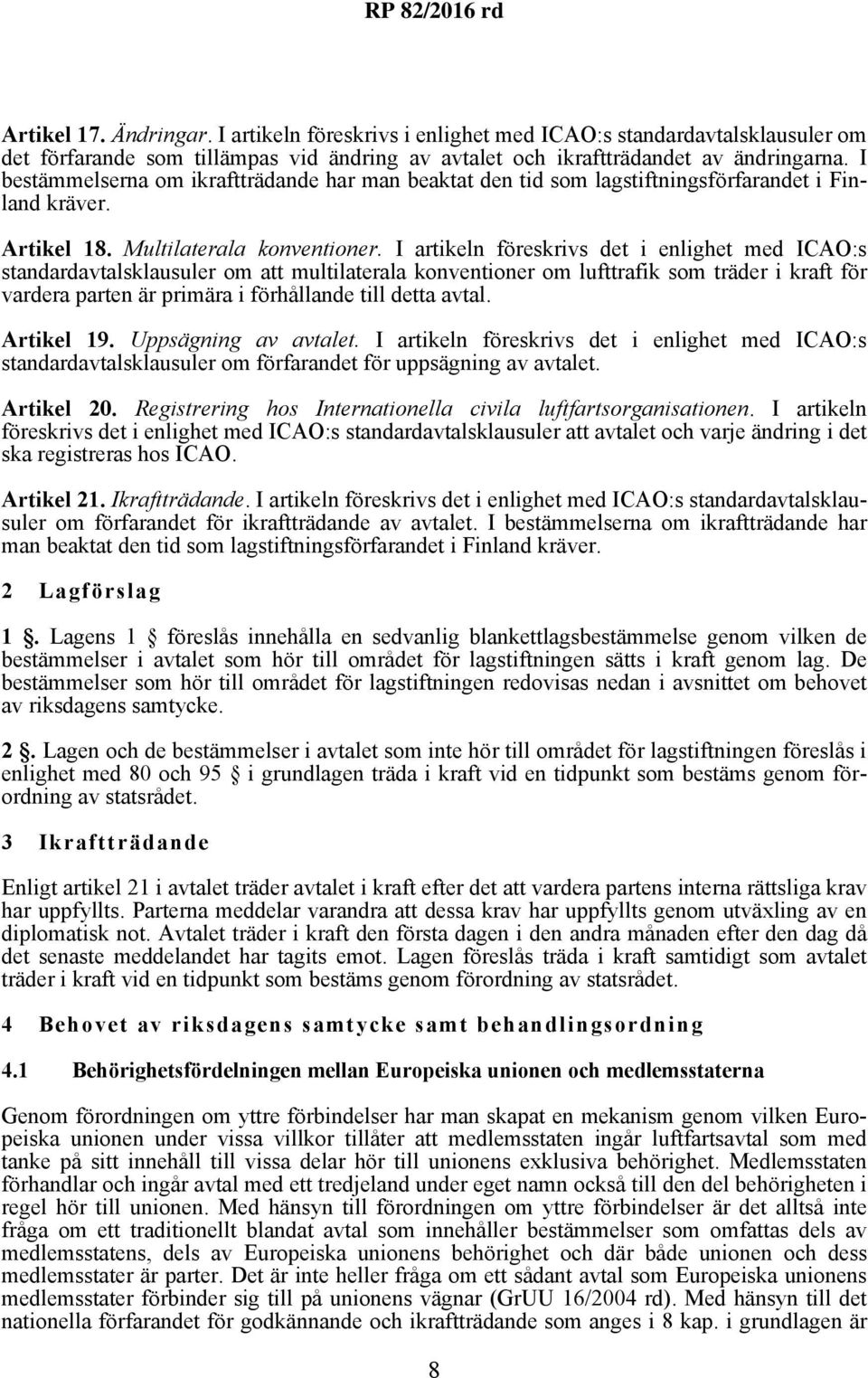 I artikeln föreskrivs det i enlighet med ICAO:s standardavtalsklausuler om att multilaterala konventioner om lufttrafik som träder i kraft för vardera parten är primära i förhållande till detta avtal.