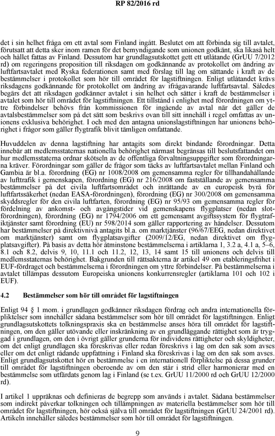 Dessutom har grundlagsutskottet gett ett utlåtande (GrUU 7/2012 rd) om regeringens proposition till riksdagen om godkännande av protokollet om ändring av luftfartsavtalet med Ryska federationen samt