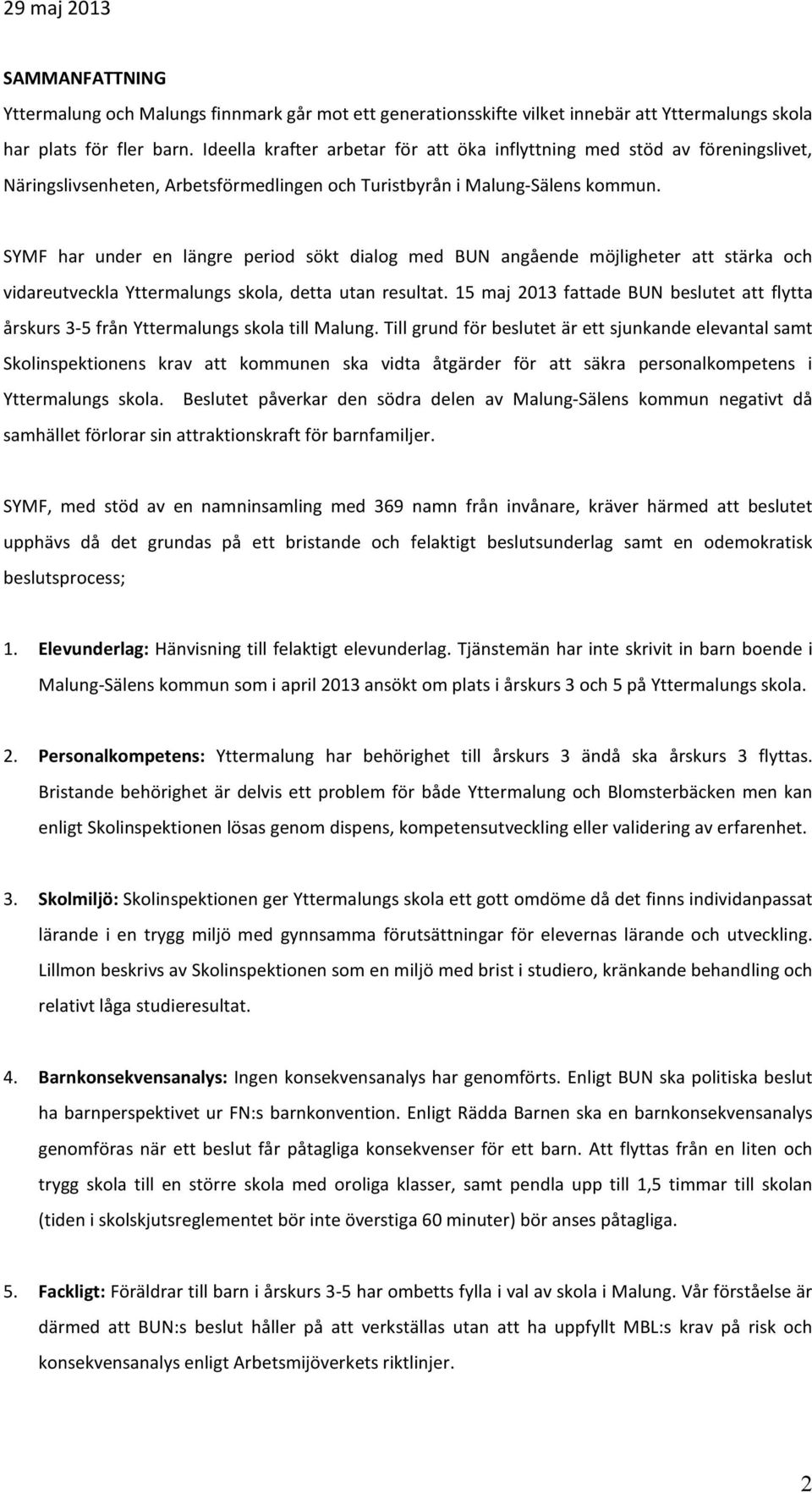 SYMF har under en längre period sökt dialog med BUN angående möjligheter att stärka och vidareutveckla Yttermalungs skola, detta utan resultat.