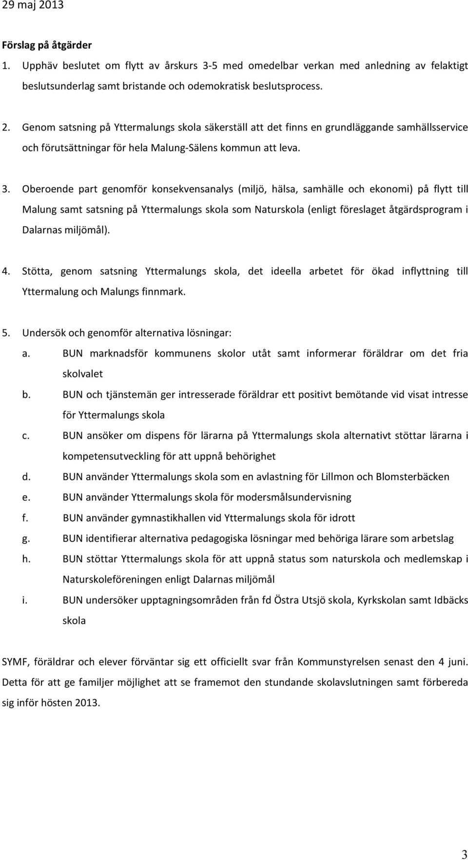 Oberoende part genomför konsekvensanalys (miljö, hälsa, samhälle och ekonomi) på flytt till Malung samt satsning på Yttermalungs skola som Naturskola (enligt föreslaget åtgärdsprogram i Dalarnas