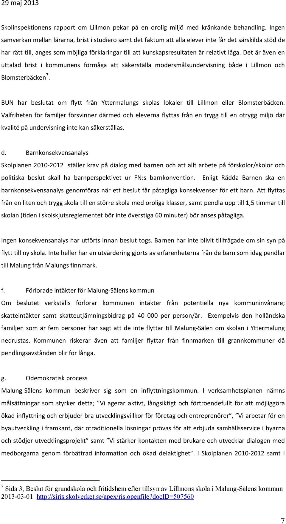 låga. Det är även en uttalad brist i kommunens förmåga att säkerställa modersmålsundervisning både i Lillmon och Blomsterbäcken 7.