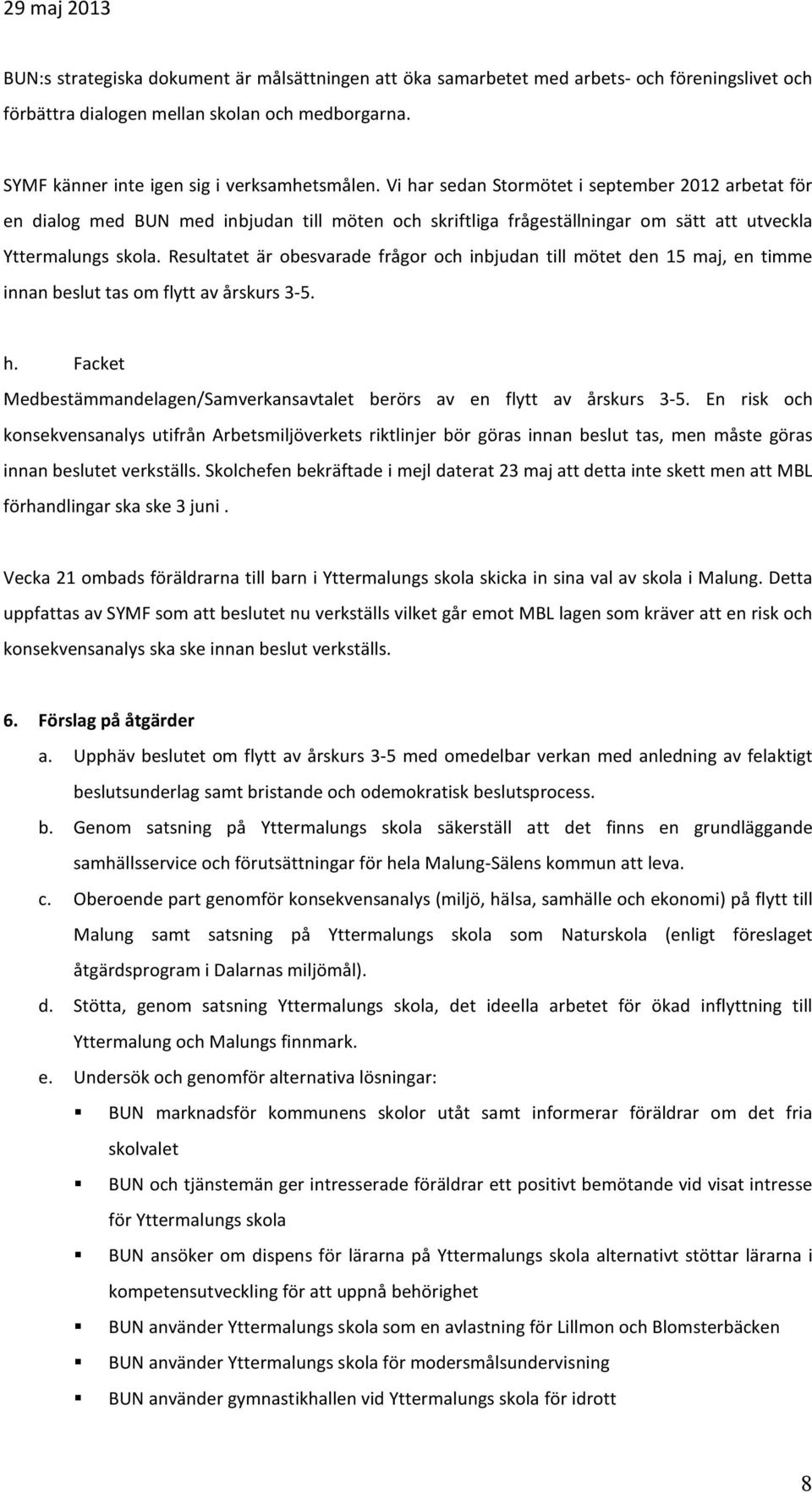 Resultatet är obesvarade frågor och inbjudan till mötet den 15 maj, en timme innan beslut tas om flytt av årskurs 3-5. h.