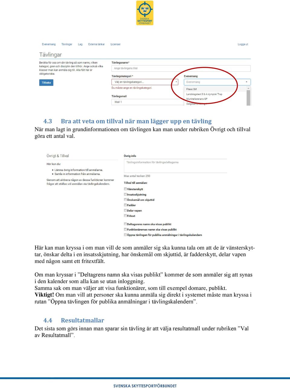 ett fritextfält. Om man kryssar i Deltagrens namn ska visas publikt kommer de som anmäler sig att synas i den kalender som alla kan se utan inloggning.