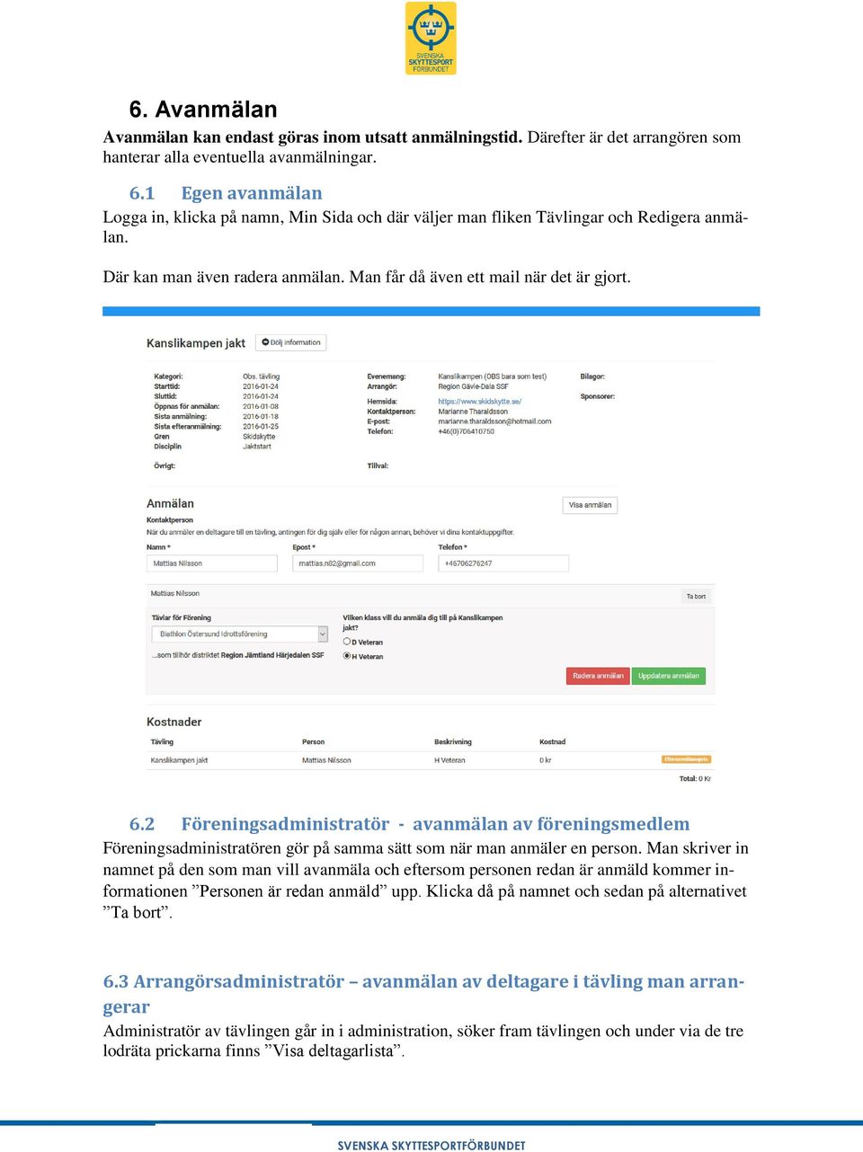 2 Föreningsadministratör - avanmälan av föreningsmedlem Föreningsadministratören gör på samma sätt som när man anmäler en person.