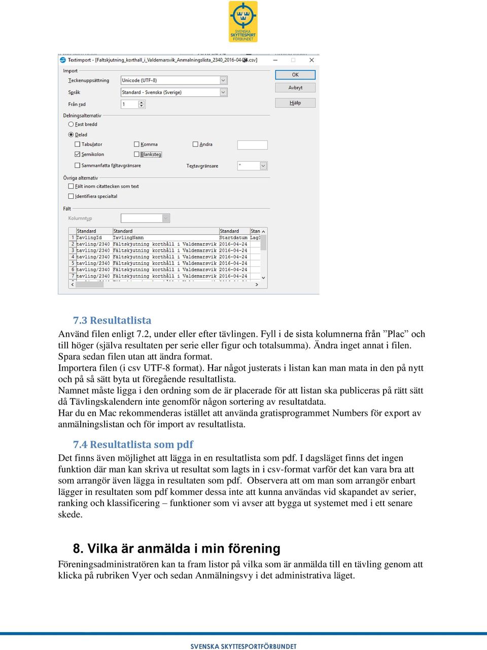 Har något justerats i listan kan man mata in den på nytt och på så sätt byta ut föregående resultatlista.