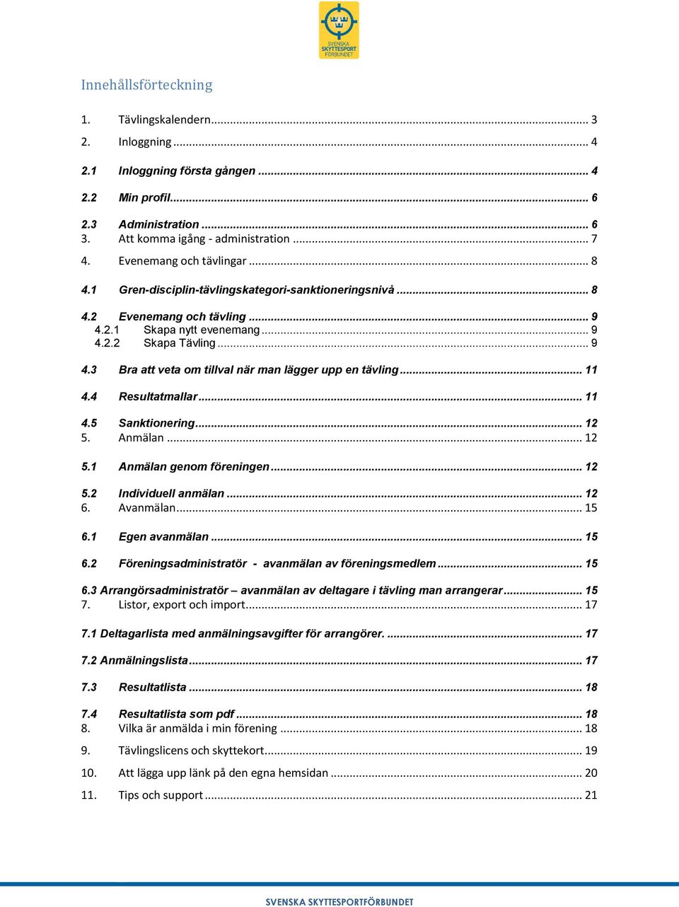 .. 11 4.4 Resultatmallar... 11 4.5 Sanktionering... 12 5. Anmälan... 12 5.1 Anmälan genom föreningen... 12 5.2 Individuell anmälan... 12 6. Avanmälan... 15 6.