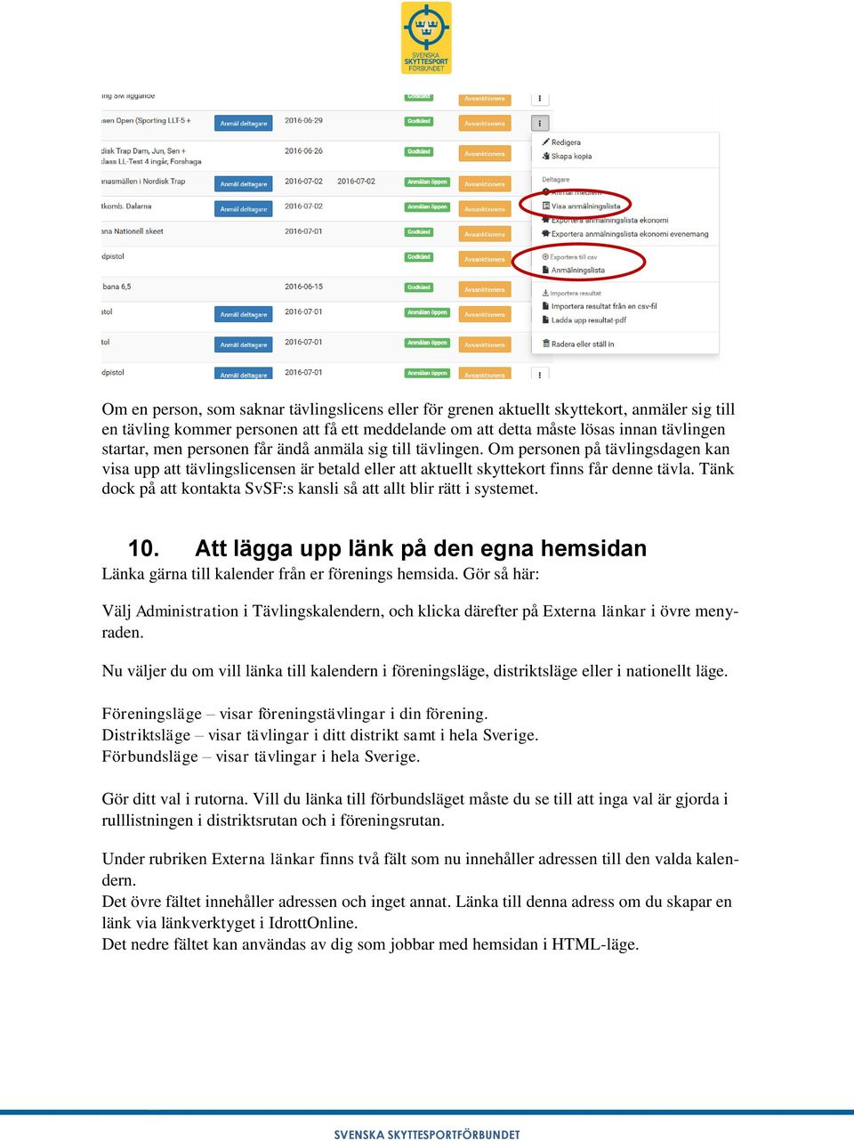 Tänk dock på att kontakta SvSF:s kansli så att allt blir rätt i systemet. 10. Att lägga upp länk på den egna hemsidan Länka gärna till kalender från er förenings hemsida.