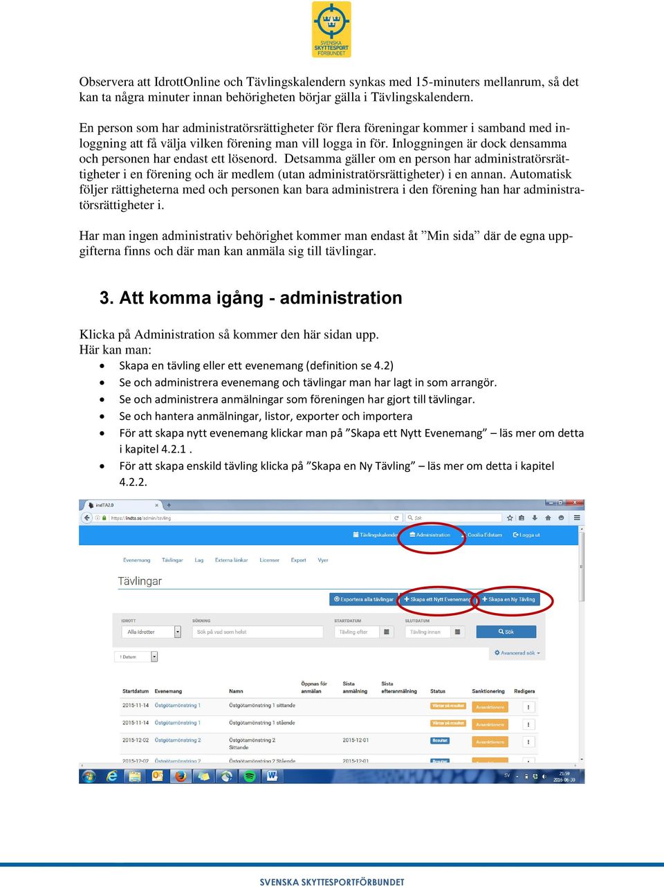 Inloggningen är dock densamma och personen har endast ett lösenord. Detsamma gäller om en person har administratörsrättigheter i en förening och är medlem (utan administratörsrättigheter) i en annan.