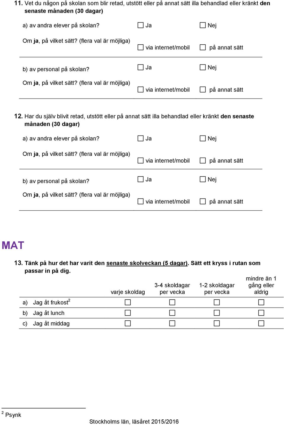 Har du själv blivit retad, utstött eller på annat sätt illa behandlad eller kränkt den senaste månaden (30 dagar) a) av andra elever på skolan? Ja Nej Om, på vilket sätt?